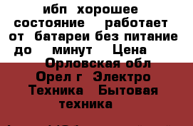 ибп  хорошее  состояние ,  работает  от  батареи без питание  до 40 минут  › Цена ­ 2 000 - Орловская обл., Орел г. Электро-Техника » Бытовая техника   